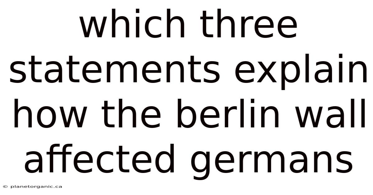 Which Three Statements Explain How The Berlin Wall Affected Germans