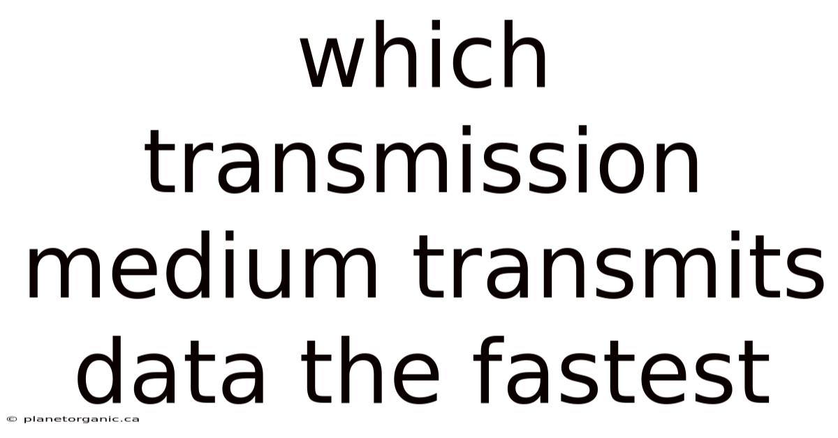 Which Transmission Medium Transmits Data The Fastest