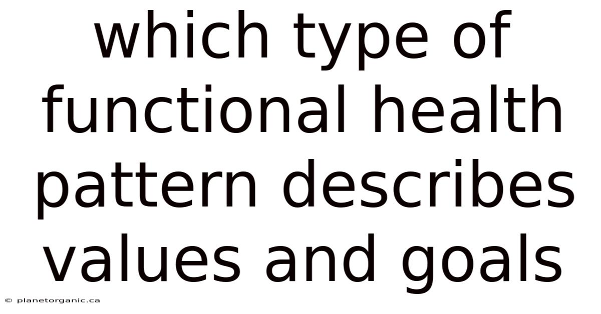 Which Type Of Functional Health Pattern Describes Values And Goals