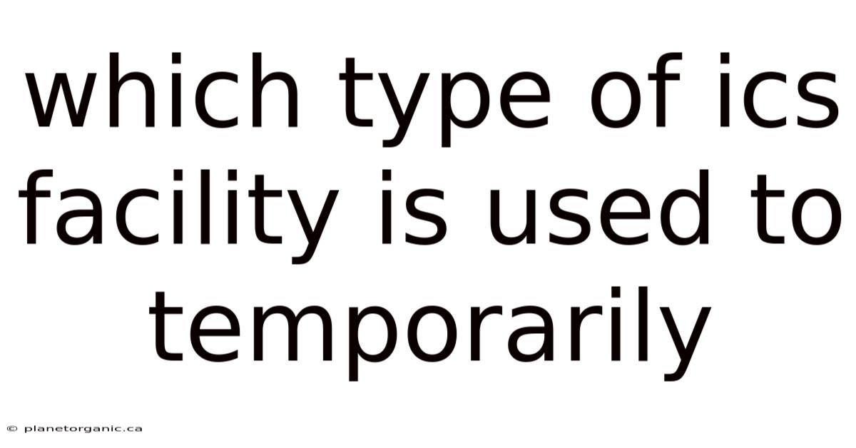 Which Type Of Ics Facility Is Used To Temporarily