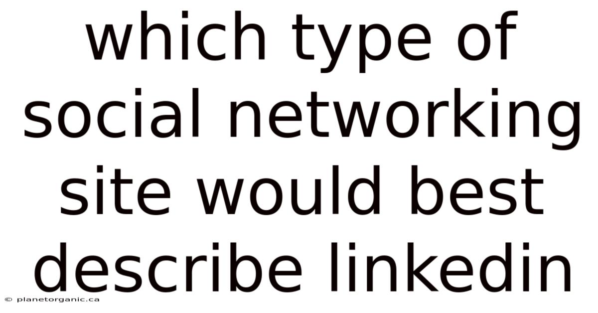 Which Type Of Social Networking Site Would Best Describe Linkedin