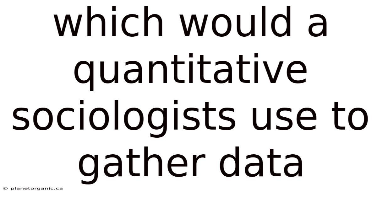 Which Would A Quantitative Sociologists Use To Gather Data