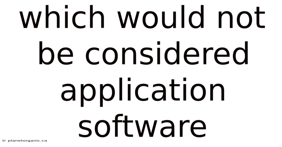 Which Would Not Be Considered Application Software