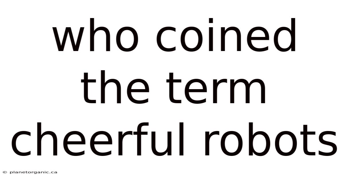 Who Coined The Term Cheerful Robots