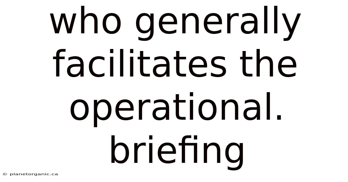 Who Generally Facilitates The Operational. Briefing