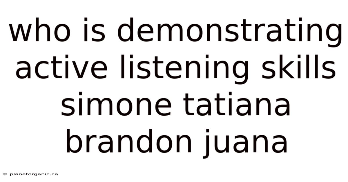 Who Is Demonstrating Active Listening Skills Simone Tatiana Brandon Juana