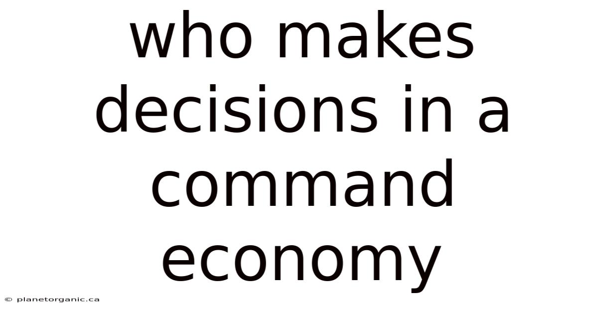 Who Makes Decisions In A Command Economy