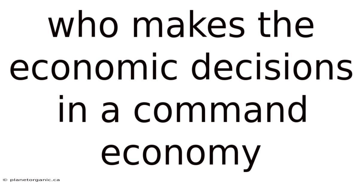 Who Makes The Economic Decisions In A Command Economy