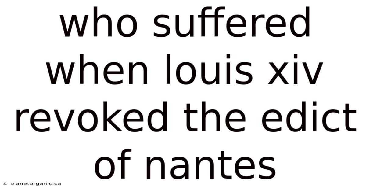 Who Suffered When Louis Xiv Revoked The Edict Of Nantes