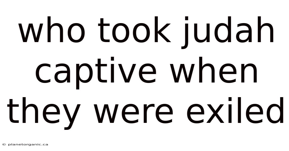 Who Took Judah Captive When They Were Exiled