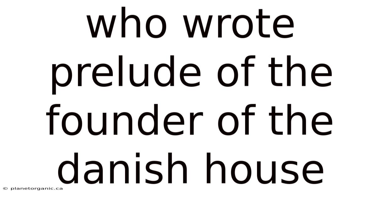 Who Wrote Prelude Of The Founder Of The Danish House