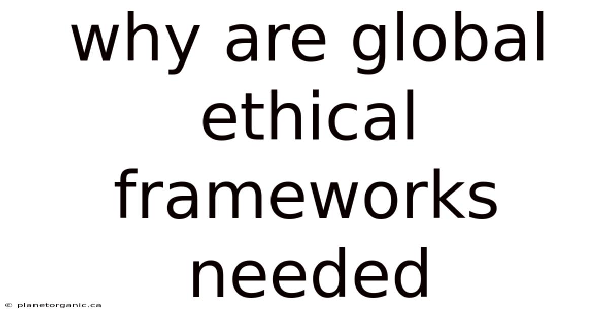 Why Are Global Ethical Frameworks Needed