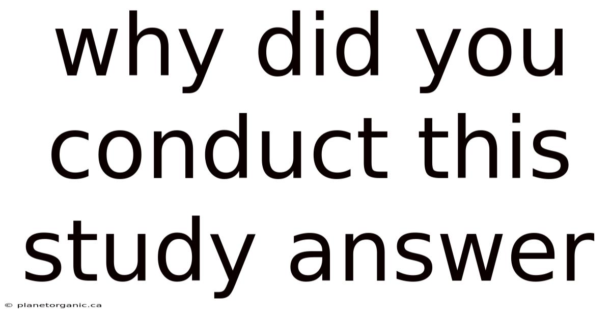 Why Did You Conduct This Study Answer