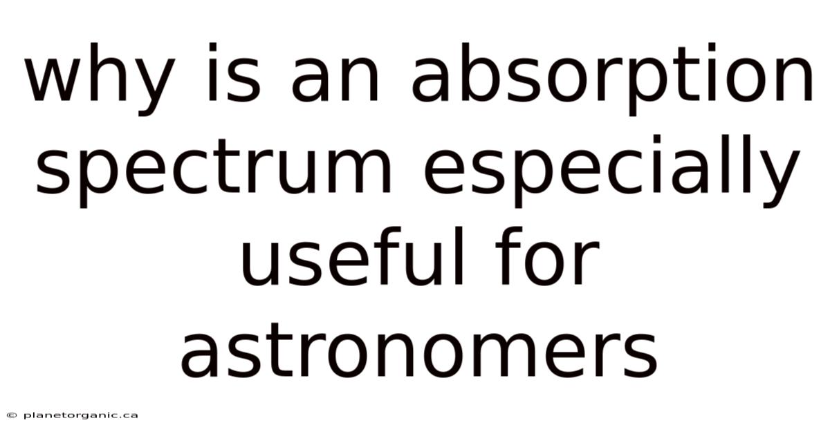 Why Is An Absorption Spectrum Especially Useful For Astronomers