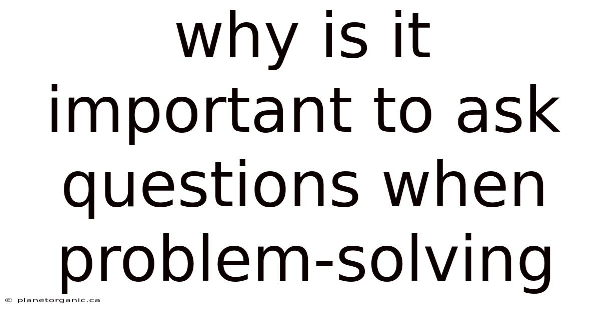 Why Is It Important To Ask Questions When Problem-solving