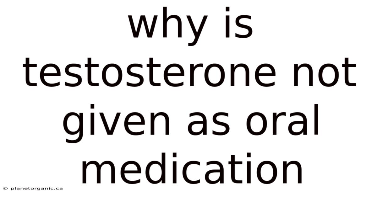 Why Is Testosterone Not Given As Oral Medication