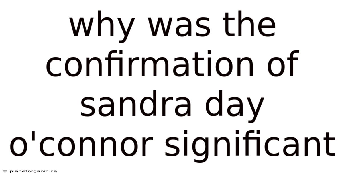 Why Was The Confirmation Of Sandra Day O'connor Significant