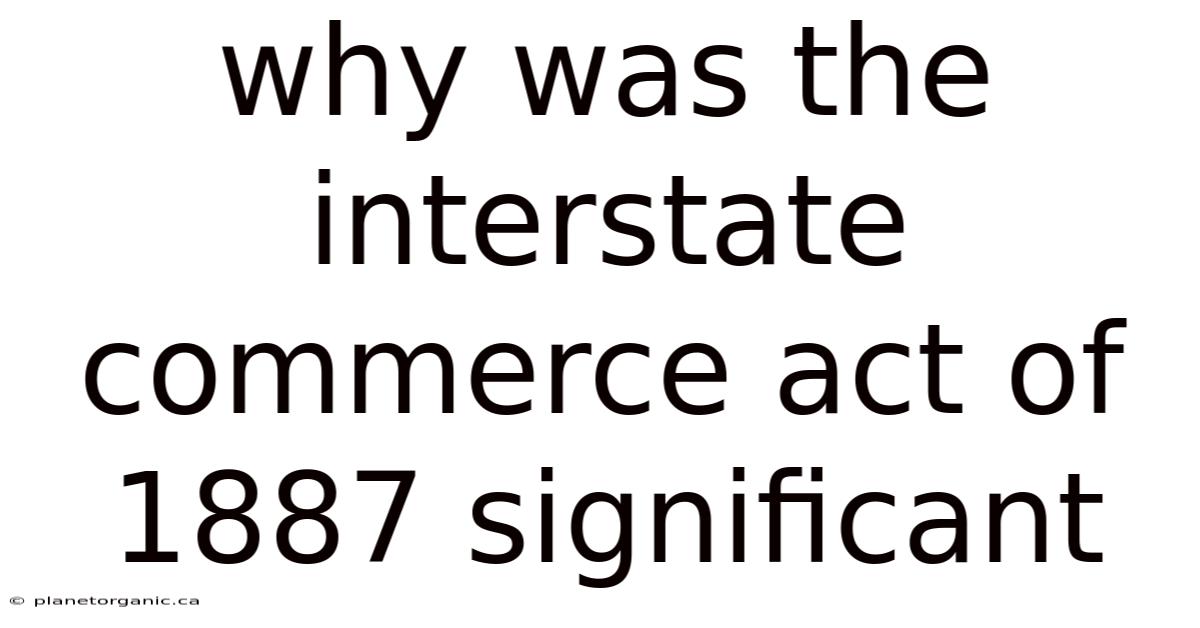 Why Was The Interstate Commerce Act Of 1887 Significant