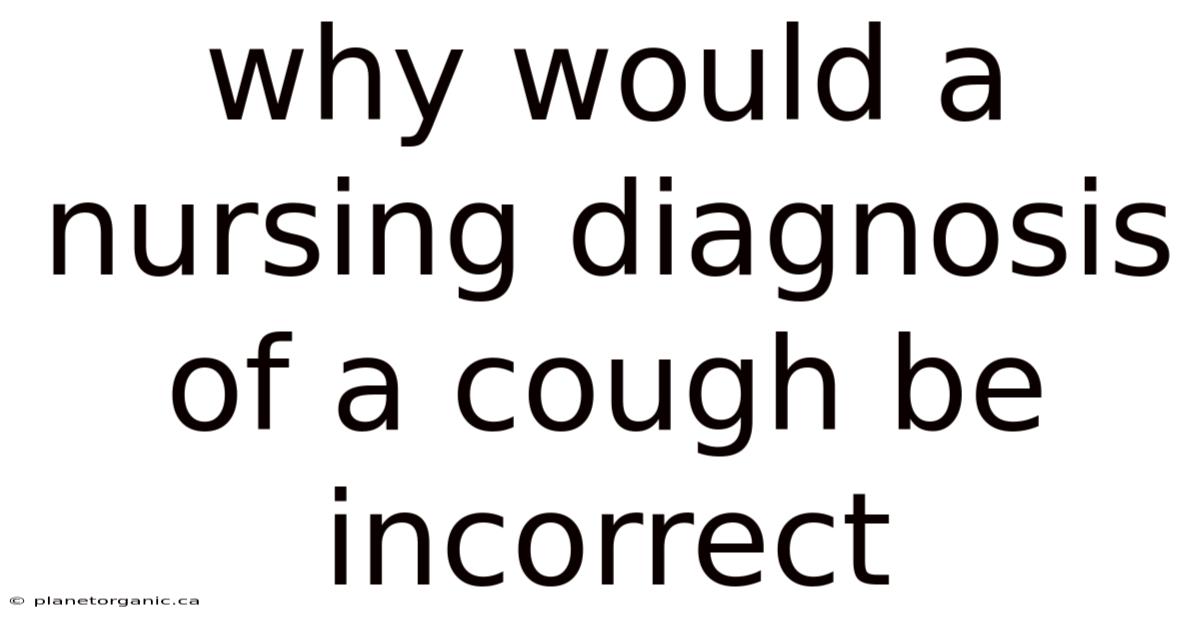 Why Would A Nursing Diagnosis Of A Cough Be Incorrect