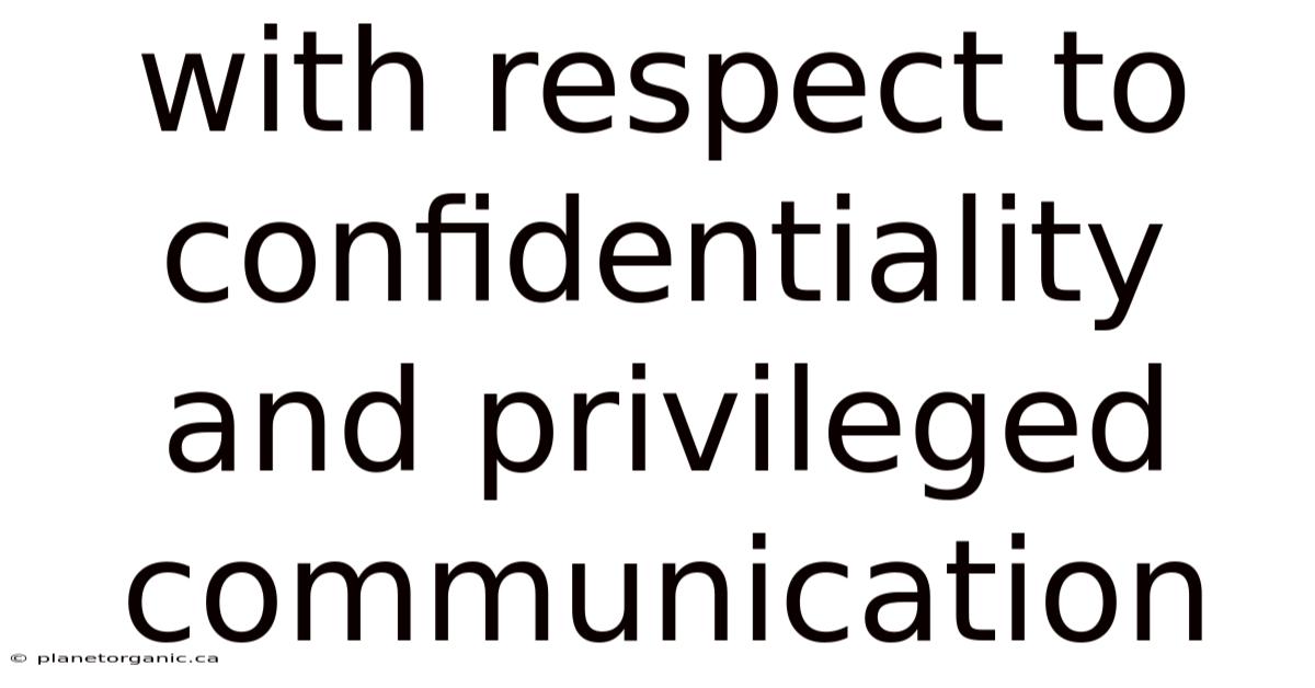 With Respect To Confidentiality And Privileged Communication