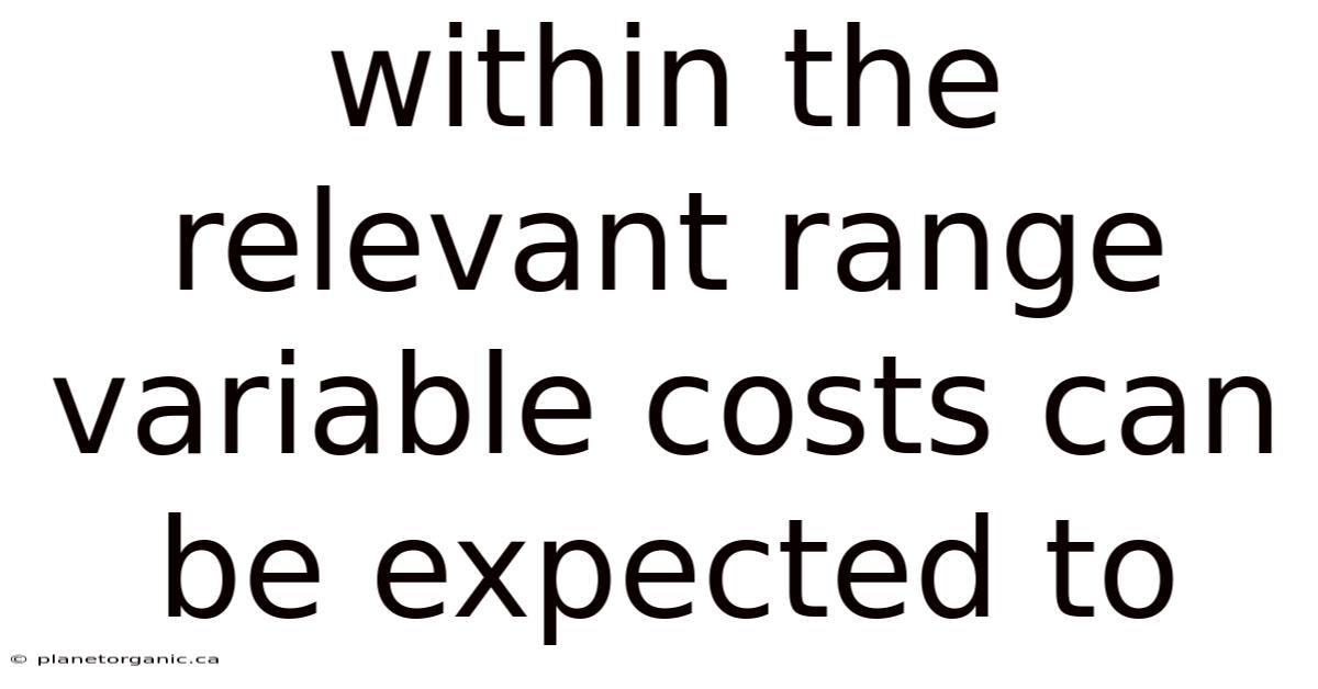 Within The Relevant Range Variable Costs Can Be Expected To