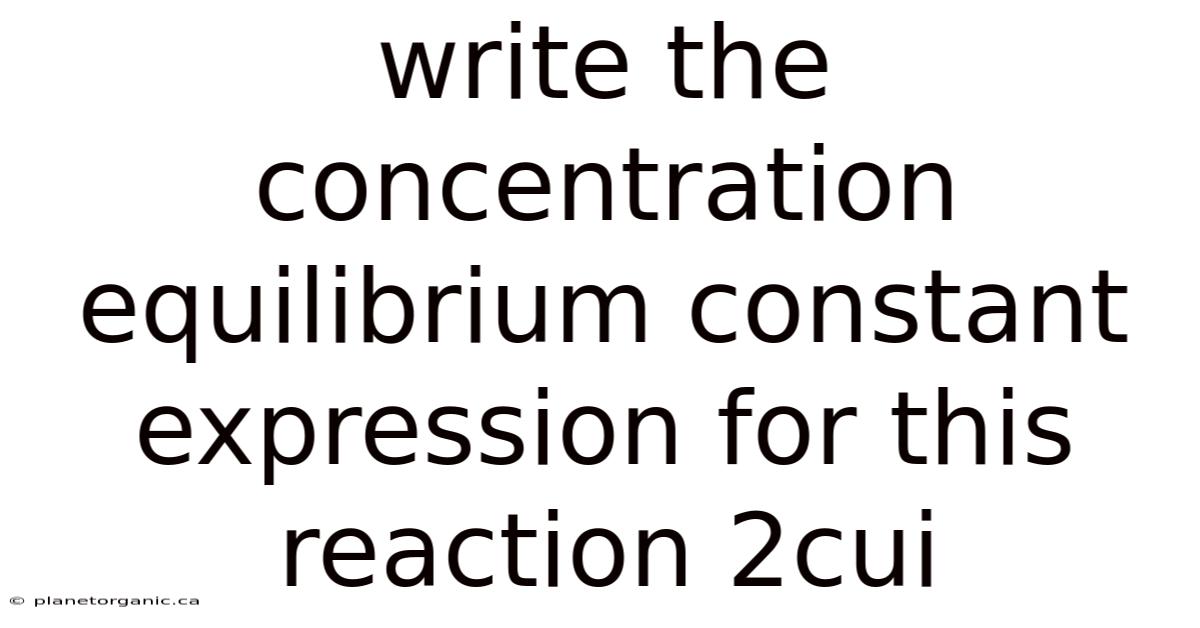 Write The Concentration Equilibrium Constant Expression For This Reaction 2cui