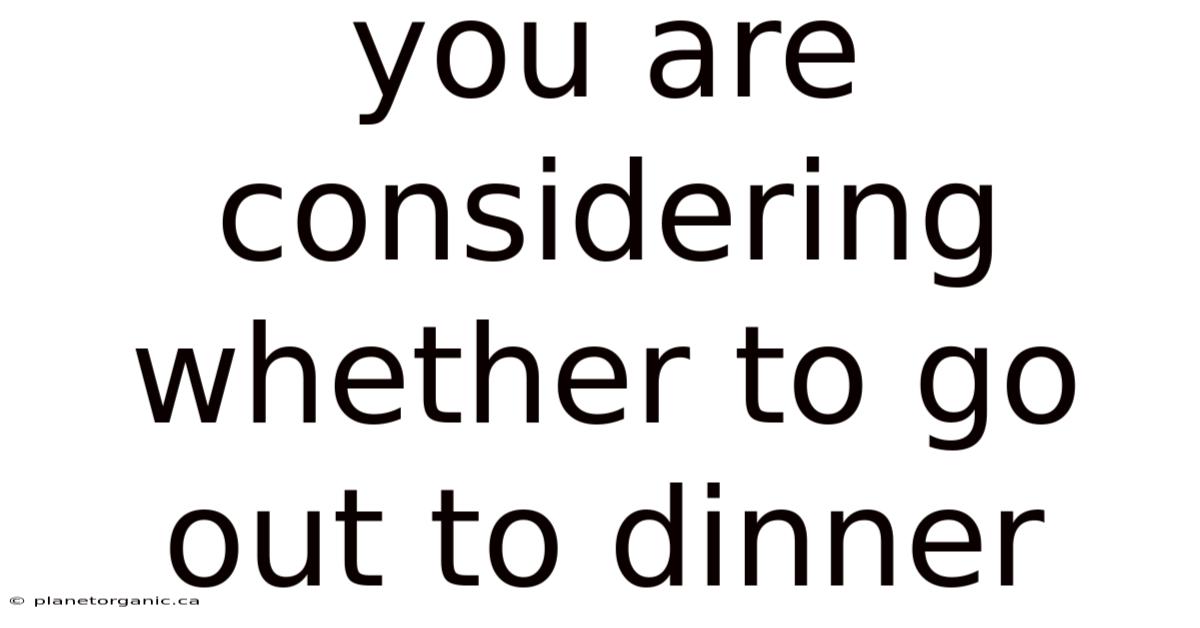 You Are Considering Whether To Go Out To Dinner