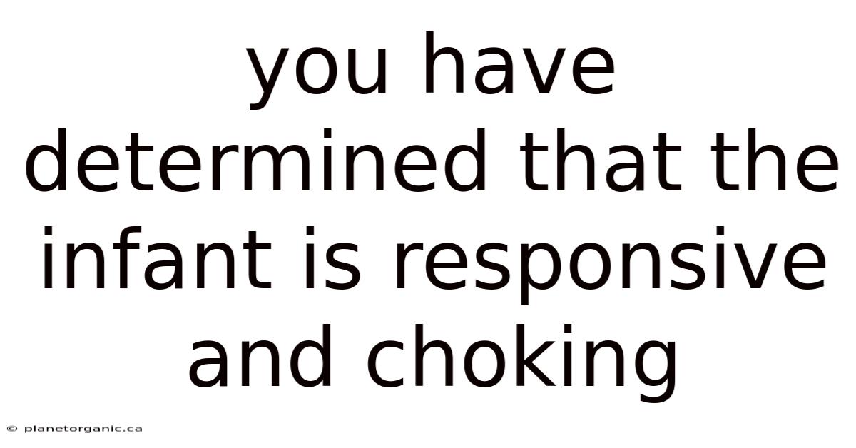 You Have Determined That The Infant Is Responsive And Choking