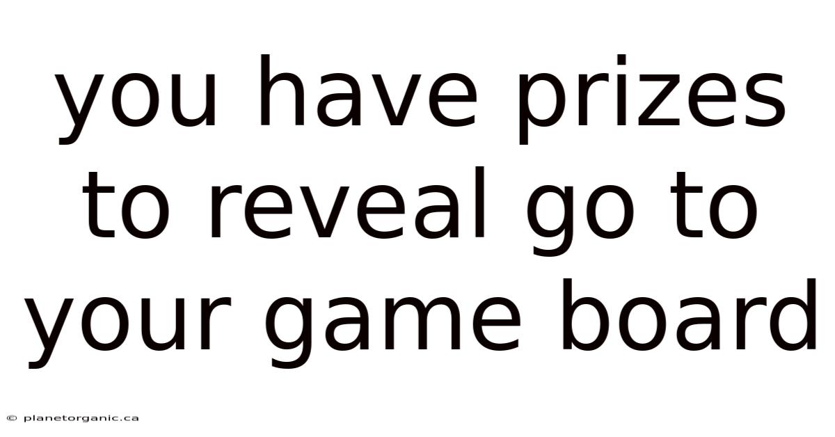 You Have Prizes To Reveal Go To Your Game Board