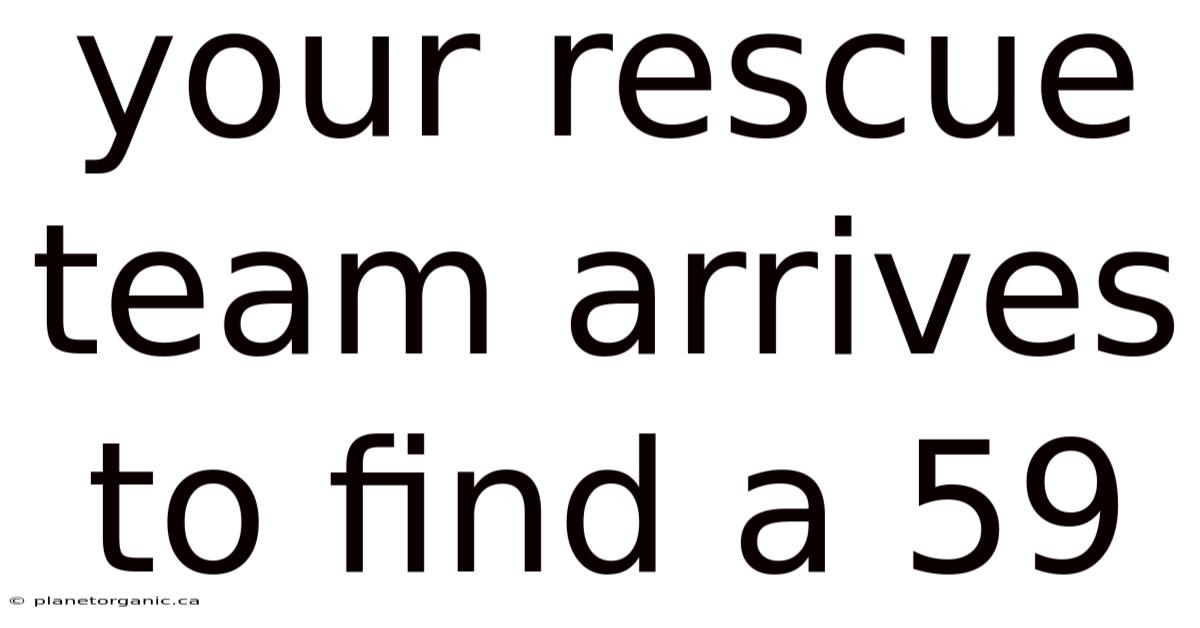Your Rescue Team Arrives To Find A 59