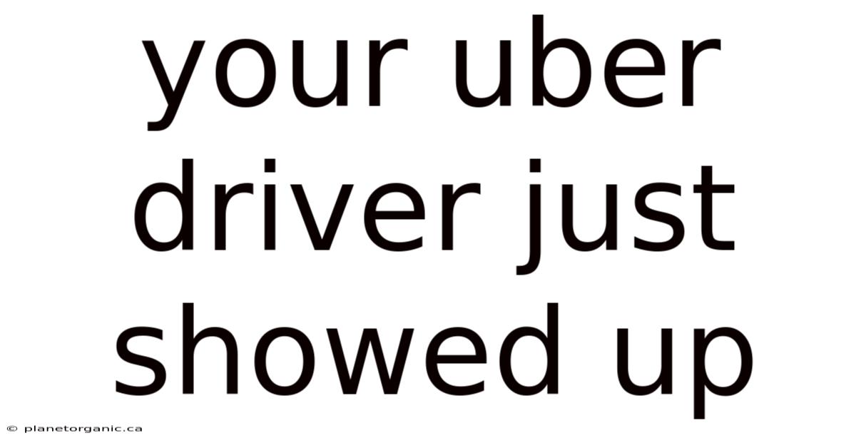 Your Uber Driver Just Showed Up